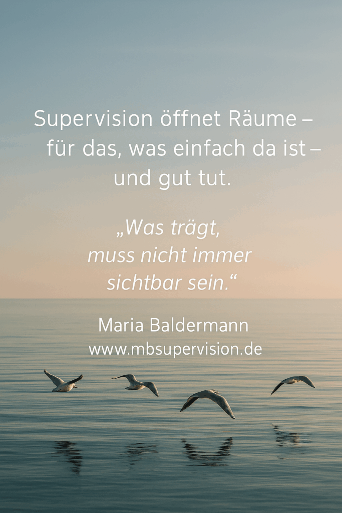 Supervision öffnet Räume für das, was einfach da ist - und gut tut. Was trägt, muss nicht immer sichtbar sein.