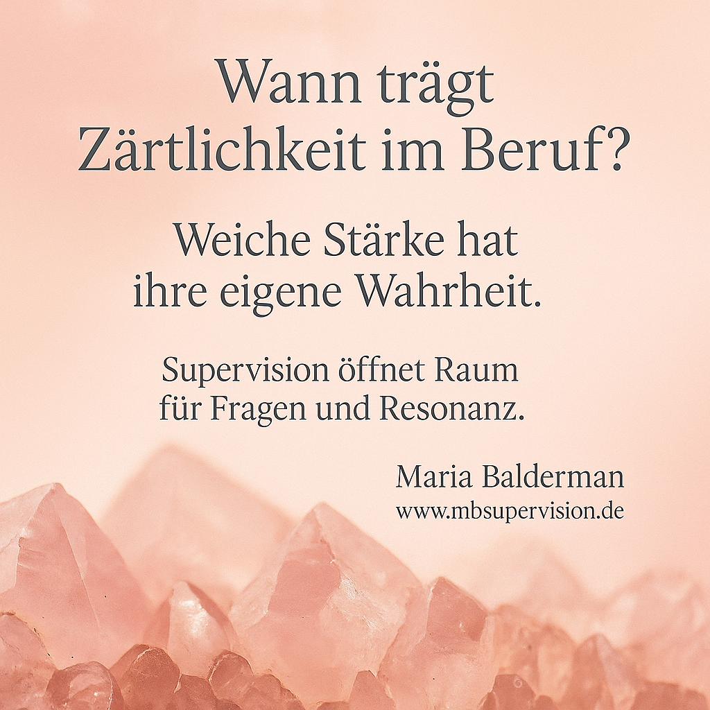 Wann trägt Zärtlichkeit im Beruf? Weiche Stärke hat ihre eigene Wahrheit. Supervision öffnet Raum für Fragen und Resonanz.