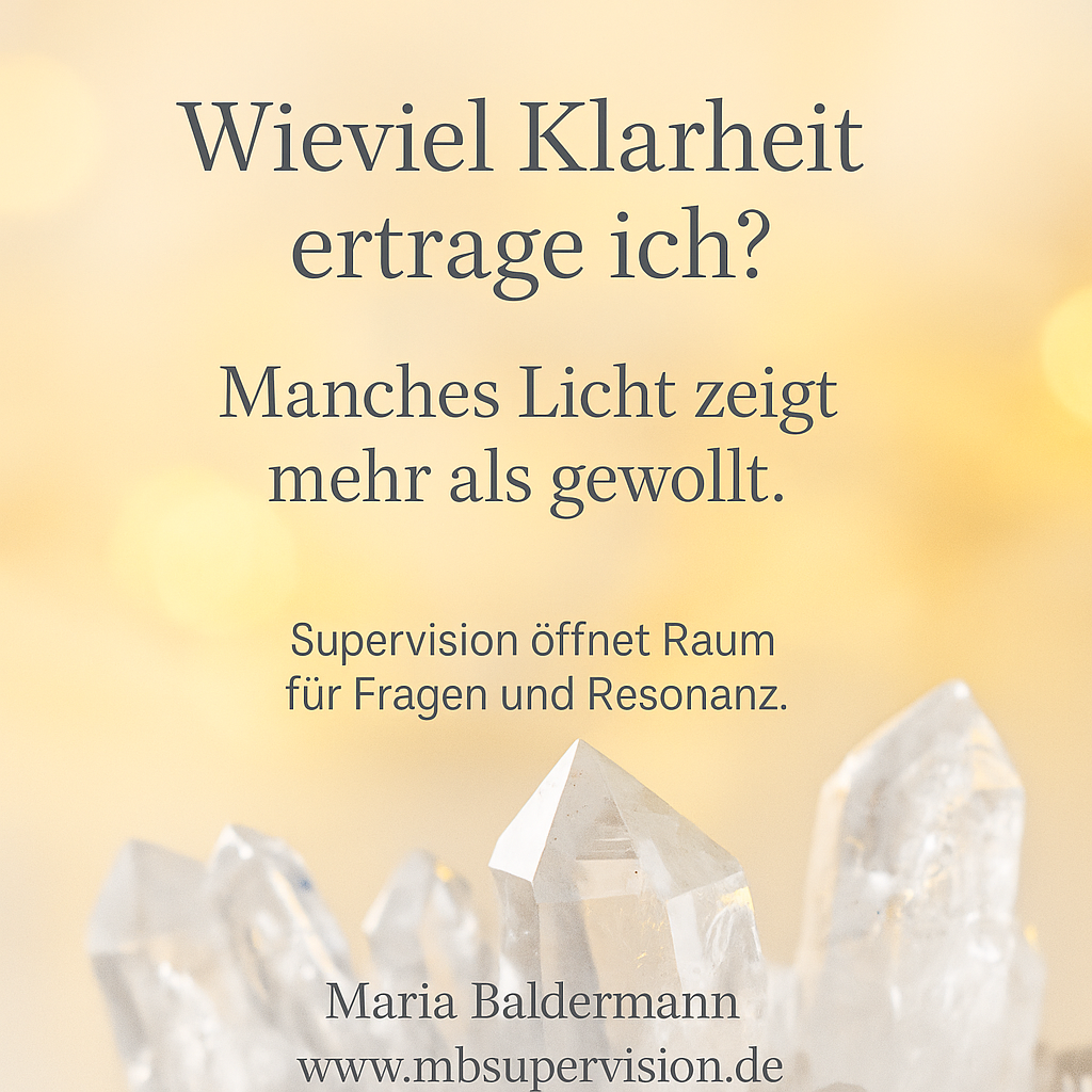 Wieviel Klarheit ertrage ich? Manches Licht zeigt mehr als gewollt. Supervision öffnet Raum für Fragen und Resonanz.