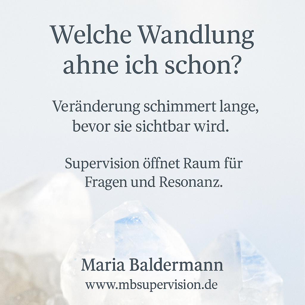 Welche Wandlung ahne ich schon? Veränderung schimmert lange, bevor sie sichtbar wird. Supervision öffnet Raum für Fragen und Resonanz.
