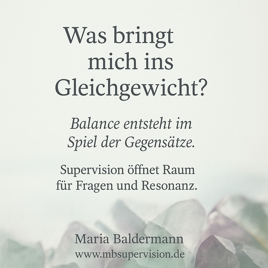 Was bringt mich ins Gleichgewicht? Balance entsteht im Spiel der Gegensätze. Supervision öffnet Raum für Fragen und Resonanz.