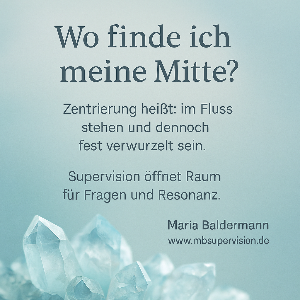 Wo finde ich meine Mitte? Zentrierung heißt: im Fluss stehen und dennoch fest verwurzelt sein. Supervision öffnet Raum für Fragen und Resonanz.