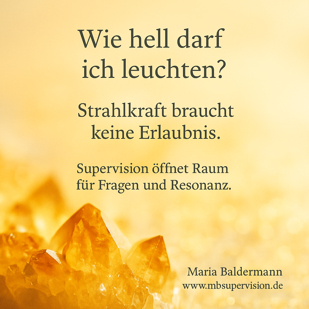 Wie hell darf ich leuchten? Strahlkraft braucht keine Erlaubnis. Supervision öffnet Raum für Fragen und Resonanz.