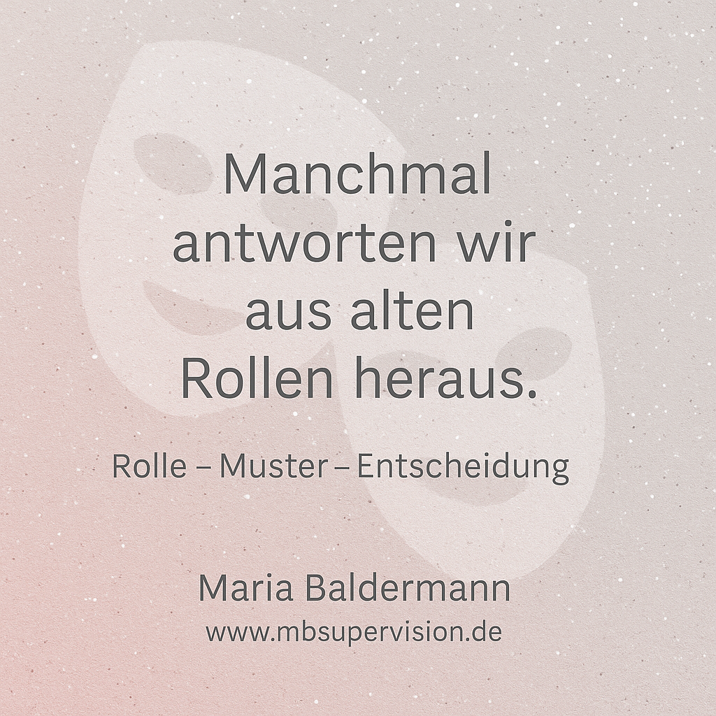 Manchmal antworten wir aus alten Rollen heraus. Rolle - Muster - Entscheidung