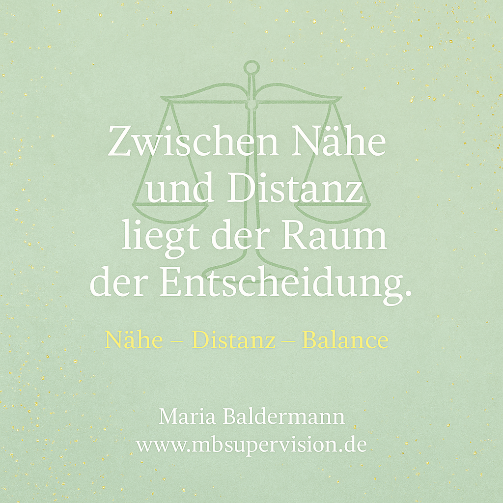 Zwischen Nähe und Distanz liegt der Raum der Entscheidung. Nähe - Distanz - Balance