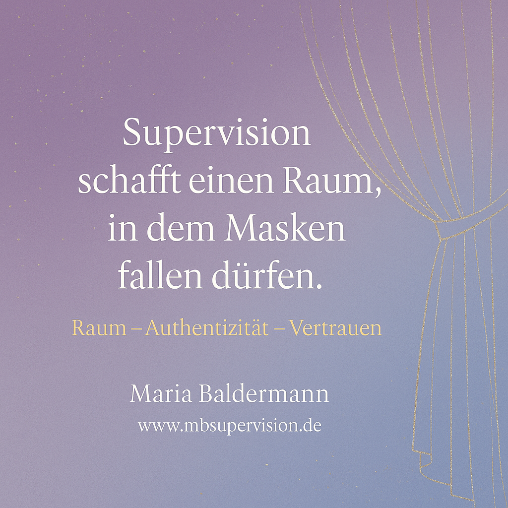 Supervision schafft einen Raum, in dem Masken fallen dürfen. Raum - Authentizität - Vertrauen