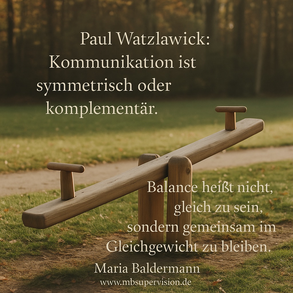 Kommunikation ist symmetrisch oder komplementär. Balance heißt nicht, gleich zu sein, sondern gemeinsam im Gleichgewicht zu bleiben.