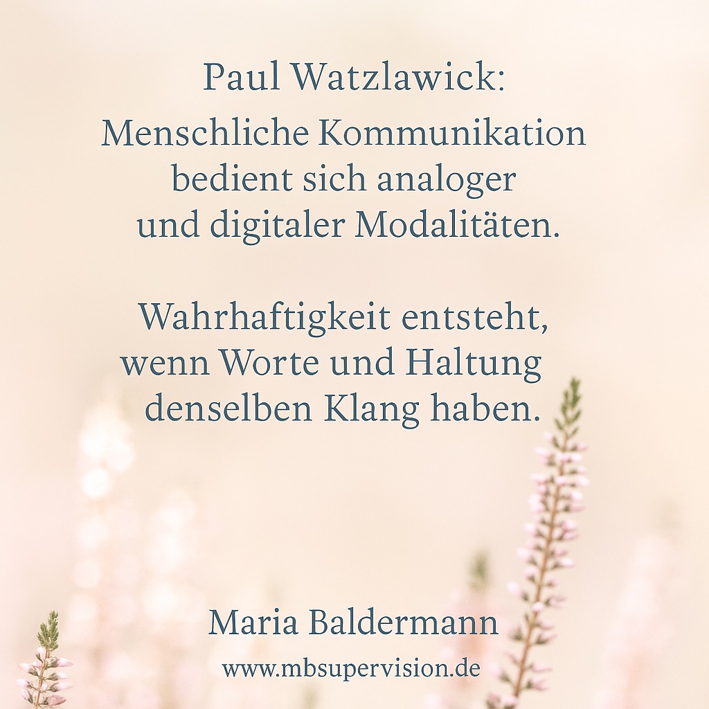 Kommunikation bedient sich analoger und digitaler Modalitäten. Wahrhaftigkeit entsteht, wenn Worte und Haltung denselben Klang haben.