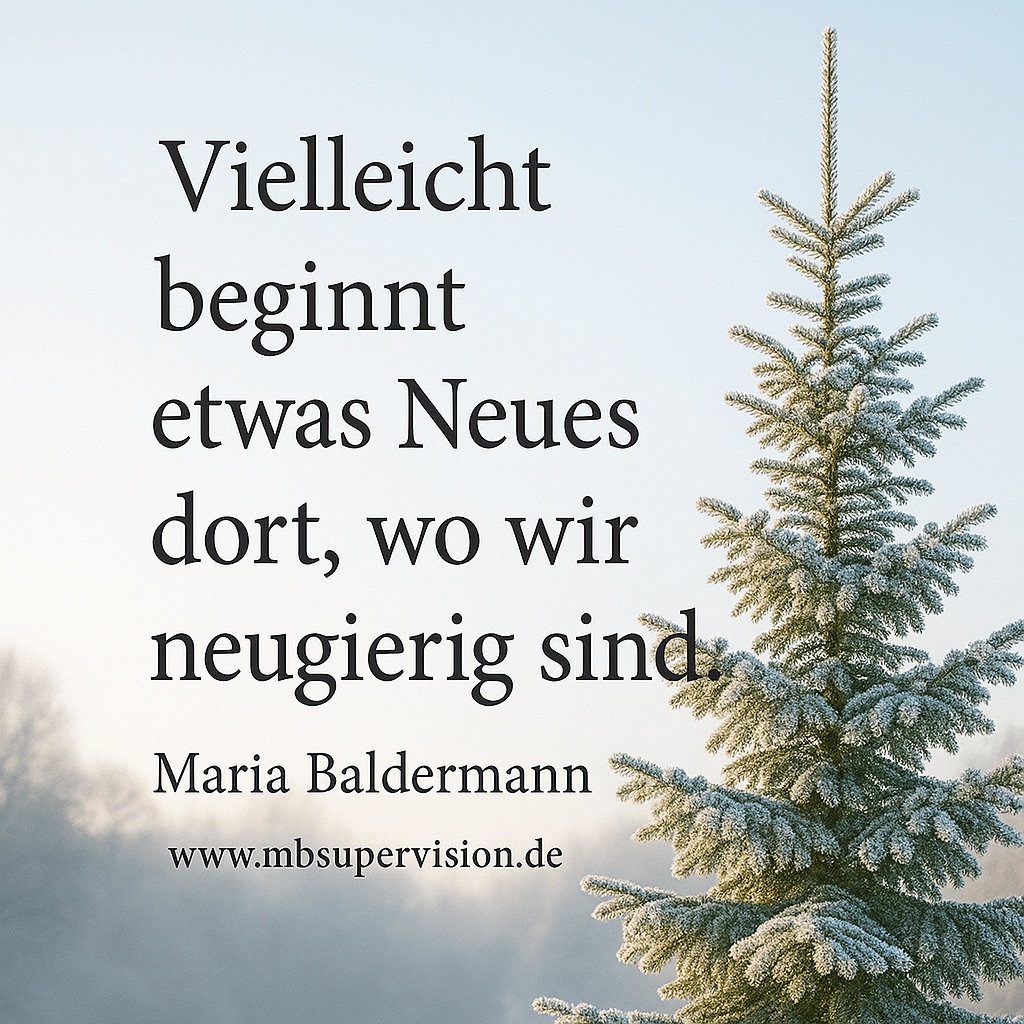 Vielleicht beginnt etwas Neues dort, wo wir neugierig sind.